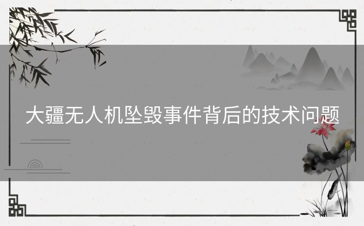 大疆无人机坠毁事件背后的技术问题