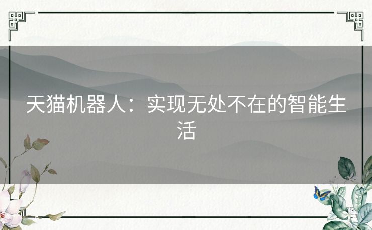 天猫机器人:实现无处不在的智能生活 天猫机器人:实现无处不在的智能生活