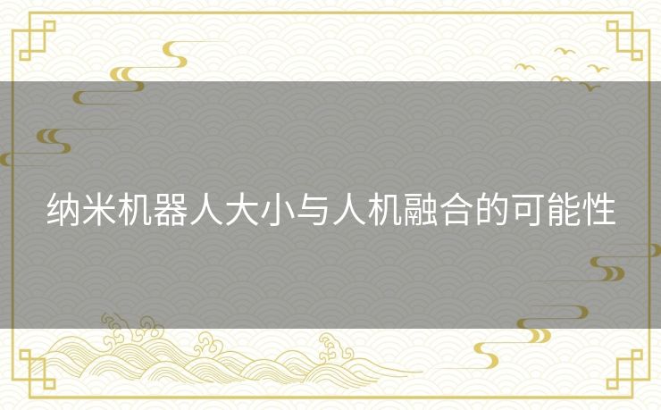 纳米机器人大小与人机融合的可能性