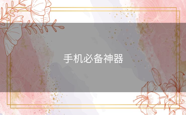 手机必备神器 手机必备神器