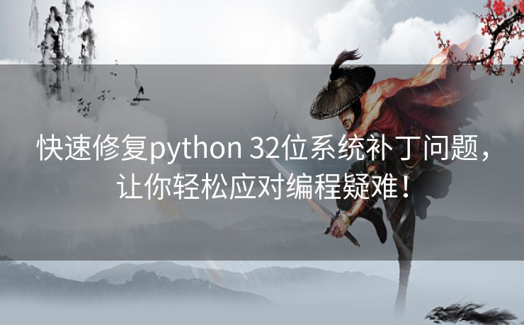 快速修复python 32位系统补丁问题,让你轻松应对编程疑难! 快速修复python 32位系统补丁问题,让你轻松应对编程疑难!