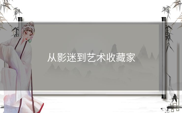 从影迷到艺术收藏家 从影迷到艺术收藏家