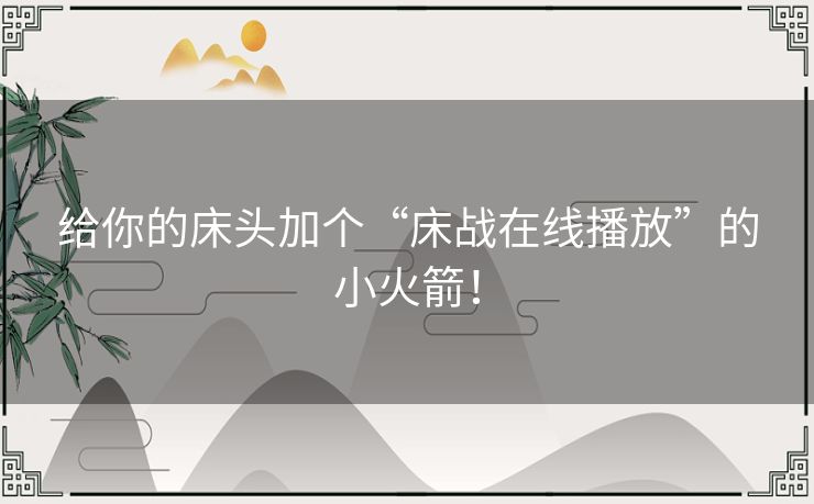 给你的床头加个“床战在线播放”的小火箭！