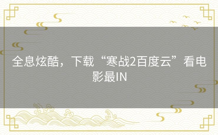 全息炫酷,下载“寒战2百度云”看电影最IN 全息炫酷,下载“寒战2百度云”看电影最IN