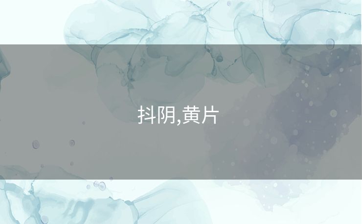 抖阴,黄片 抖阴,黄片