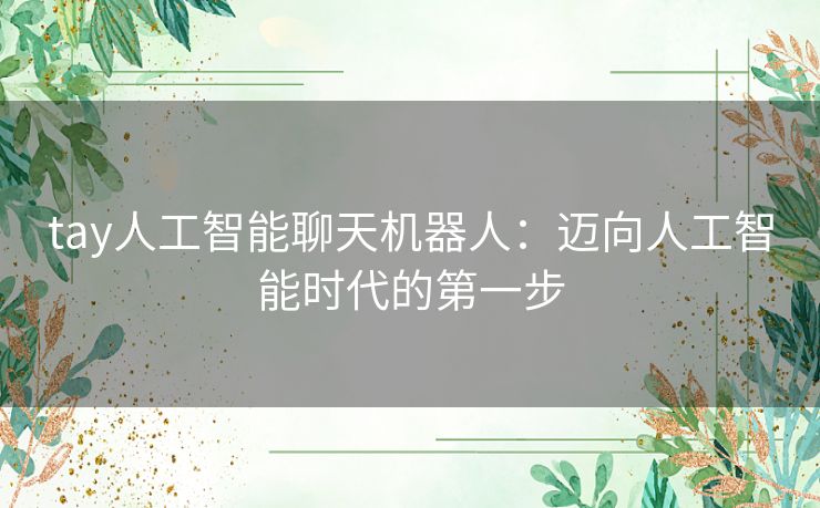 tay人工智能聊天机器人:迈向人工智能时代的第一步 tay人工智能聊天机器人:迈向人工智能时代的第一步