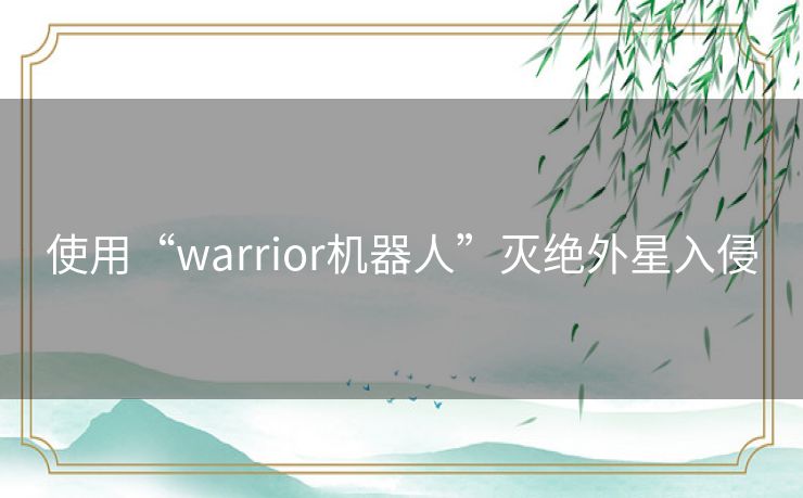 使用“warrior机器人”灭绝外星入侵 使用“warrior机器人”灭绝外星入侵