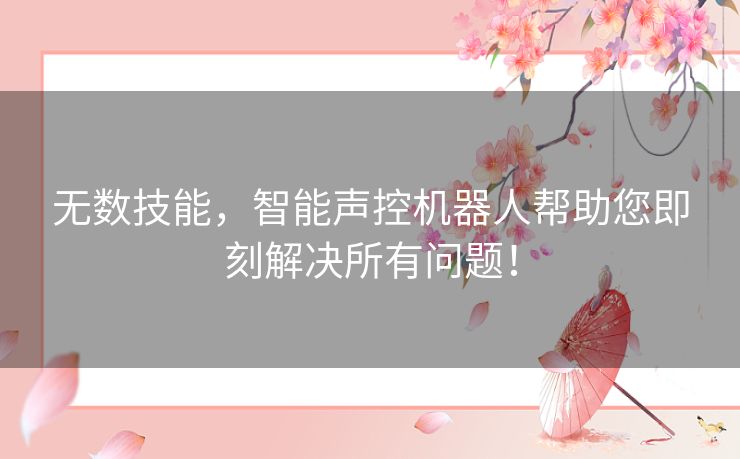 无数技能,智能声控机器人帮助您即刻解决所有问题! 无数技能,智能声控机器人帮助您即刻解决所有问题!