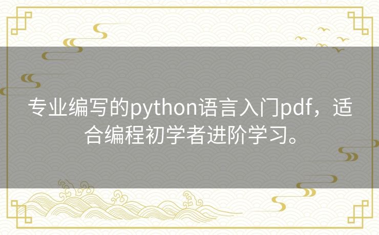 专业编写的python语言入门pdf，适合编程初学者进阶学习。
