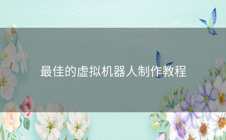 最佳的虚拟机器人制作教程 最佳的虚拟机器人制作教程