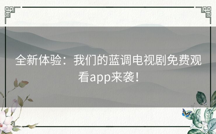 全新体验:我们的蓝调电视剧免费观看app来袭! 全新体验:我们的蓝调电视剧免费观看app来袭!