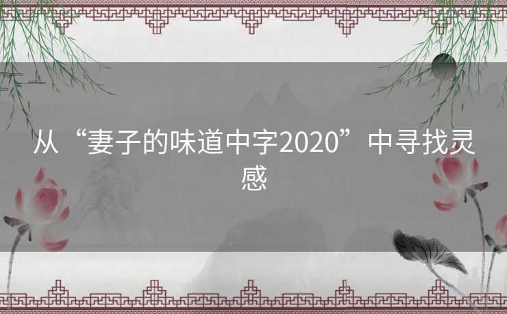从“妻子的味道中字2020”中寻找灵感 从“妻子的味道中字2020”中寻找灵感