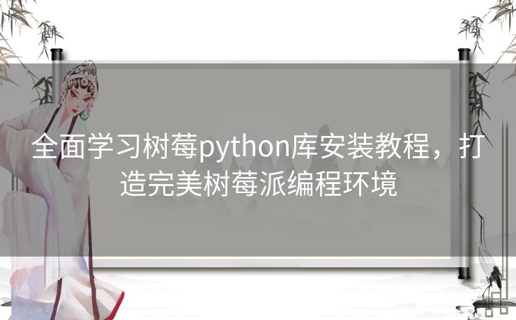 全面学习树莓python库安装教程,打造完美树莓派编程环境 全面学习树莓python库安装教程,打造完美树莓派编程环境