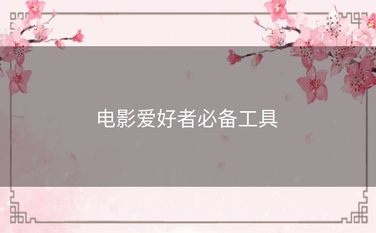 电影爱好者必备工具 电影爱好者必备工具