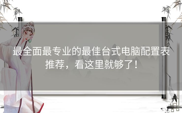 最全面最专业的最佳台式电脑配置表推荐,看这里就够了! 最全面最专业的最佳台式电脑配置表推荐,看这里就够了!