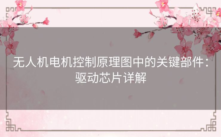 无人机电机控制原理图中的关键部件:驱动芯片详解 无人机电机控制原理图中的关键部件:驱动芯片详解