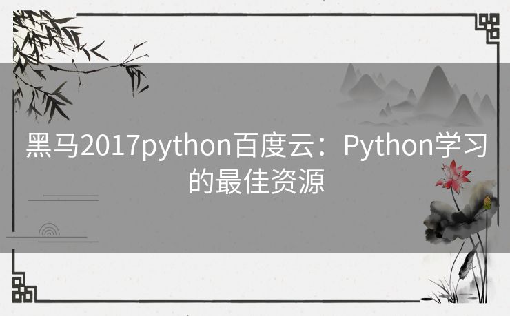 黑马2017python百度云:Python学习的最佳资源 黑马2017python百度云:Python学习的最佳资源