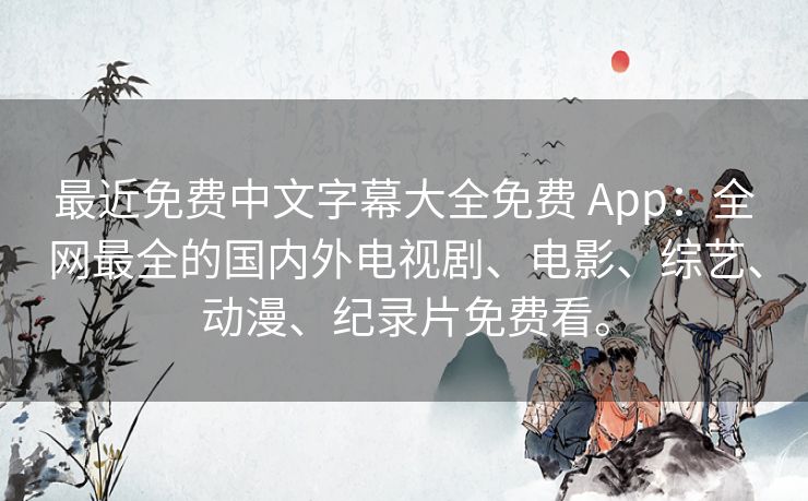 最近免费中文字幕大全免费 App:全网最全的国内外电视剧、电影、综艺、动漫、纪录片免费看。 最近免费中文字幕大全免费 App:全网最全的国内外电视剧、电影、综艺、动漫、纪录片免费看。