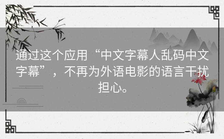 通过这个应用“中文字幕人乱码中文字幕”,不再为外语电影的语言干扰担心。 通过这个应用“中文字幕人乱码中文字幕”,不再为外语电影的语言干扰担心。