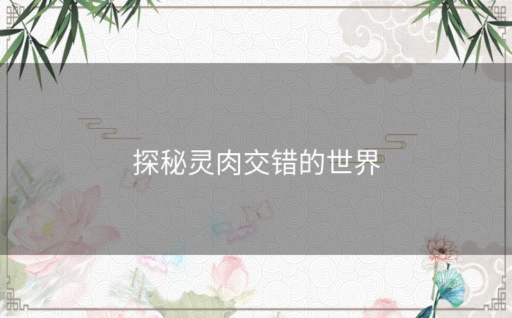 探秘灵肉交错的世界 探秘灵肉交错的世界