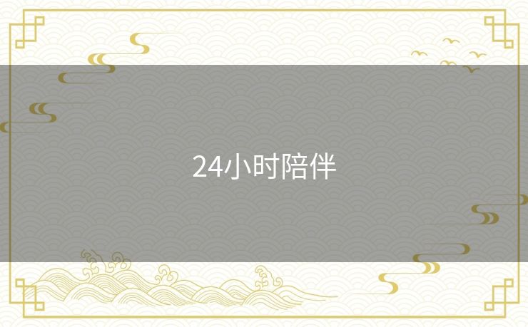 24小时陪伴