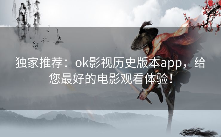 独家推荐:ok影视历史版本app,给您最好的电影观看体验! 独家推荐:ok影视历史版本app,给您最好的电影观看体验!