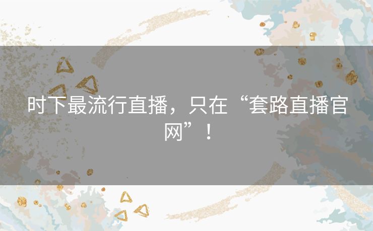 时下最流行直播,只在“套路直播官网”! 时下最流行直播,只在“套路直播官网”!