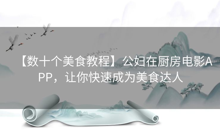 【数十个美食教程】公妇在厨房电影APP,让你快速成为美食达人 【数十个美食教程】公妇在厨房电影APP,让你快速成为美食达人