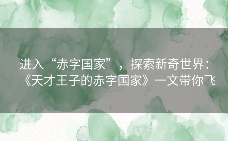 进入“赤字国家”,探索新奇世界:《天才王子的赤字国家》一文带你飞 进入“赤字国家”,探索新奇世界:《天才王子的赤字国家》一文带你飞