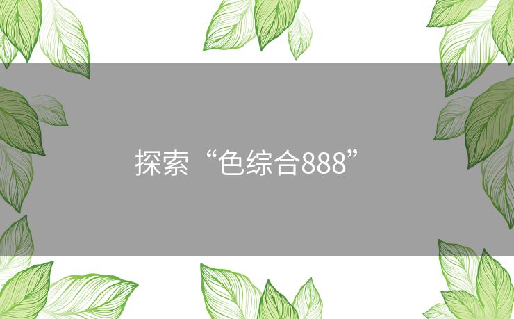 探索“色综合888” 探索“色综合888”
