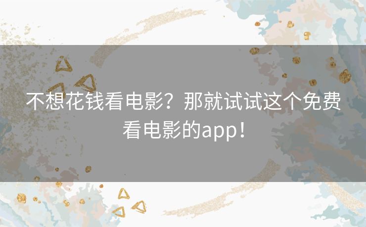 不想花钱看电影?那就试试这个免费看电影的app! 不想花钱看电影?那就试试这个免费看电影的app!