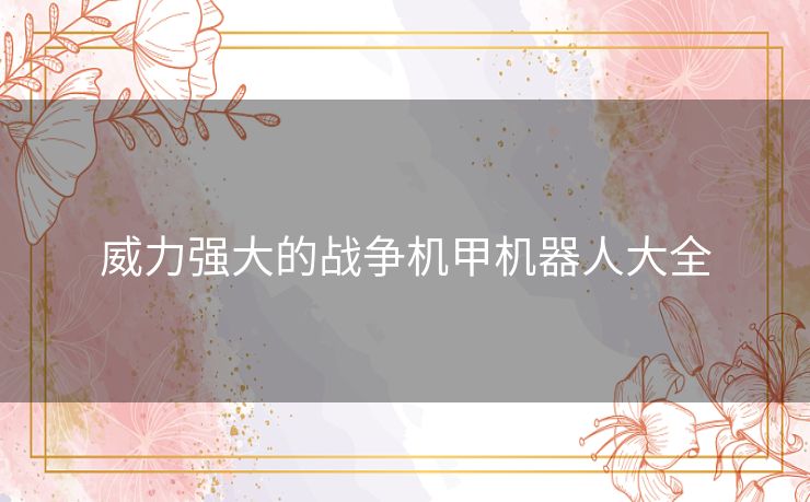 威力强大的战争机甲机器人大全 威力强大的战争机甲机器人大全