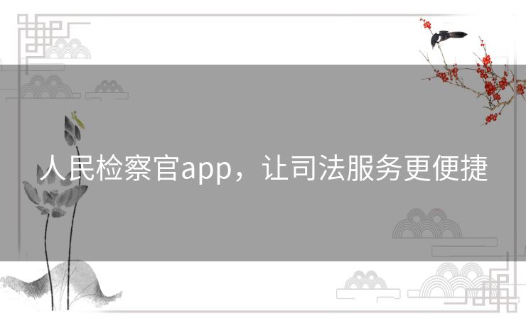 人民检察官app,让司法服务更便捷 人民检察官app,让司法服务更便捷