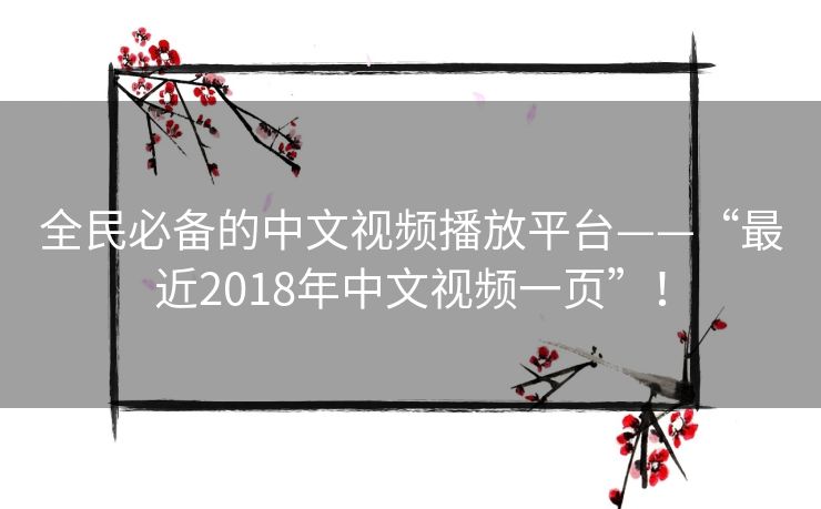 全民必备的中文视频播放平台——“最近2018年中文视频一页”! 全民必备的中文视频播放平台——“最近2018年中文视频一页”!