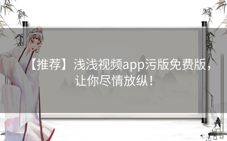 【推荐】浅浅视频app污版免费版,让你尽情放纵! 【推荐】浅浅视频app污版免费版,让你尽情放纵!