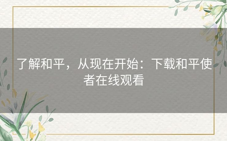 了解和平,从现在开始:下载和平使者在线观看 了解和平,从现在开始:下载和平使者在线观看