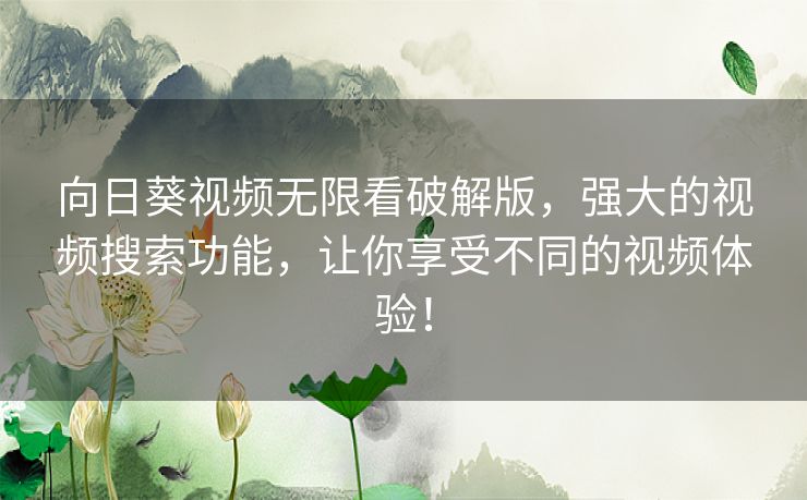 向日葵视频无限看破解版,强大的视频搜索功能,让你享受不同的视频体验! 向日葵视频无限看破解版,强大的视频搜索功能,让你享受不同的视频体验!