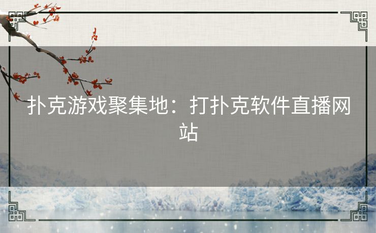 扑克游戏聚集地:打扑克软件直播网站 扑克游戏聚集地:打扑克软件直播网站
