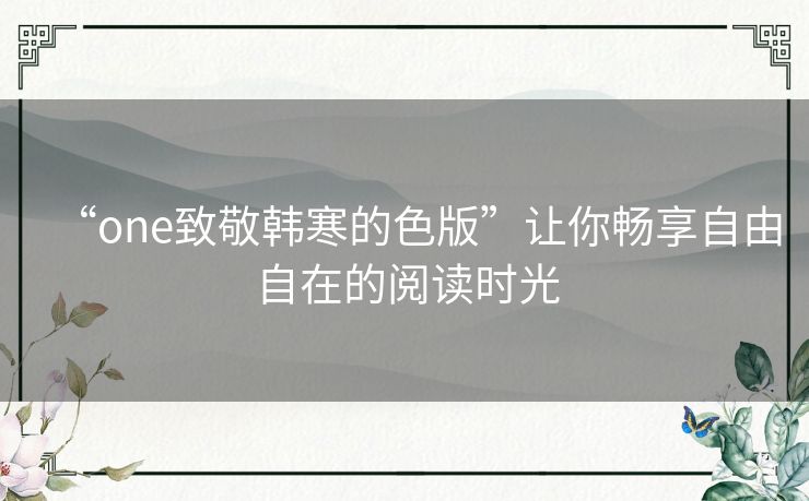 “one致敬韩寒的色版”让你畅享自由自在的阅读时光 “one致敬韩寒的色版”让你畅享自由自在的阅读时光