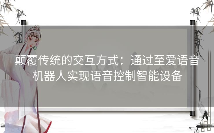颠覆传统的交互方式:通过至爱语音机器人实现语音控制智能设备 颠覆传统的交互方式:通过至爱语音机器人实现语音控制智能设备