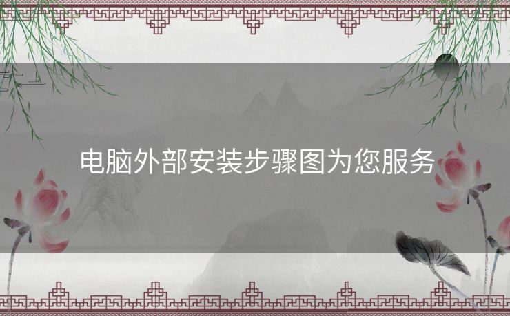 电脑外部安装步骤图为您服务 电脑外部安装步骤图为您服务