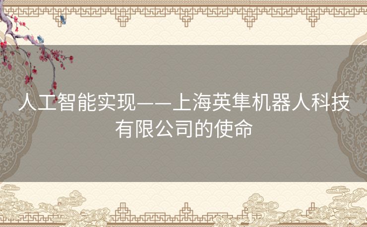 人工智能实现——上海英隼机器人科技有限公司的使命 人工智能实现——上海英隼机器人科技有限公司的使命