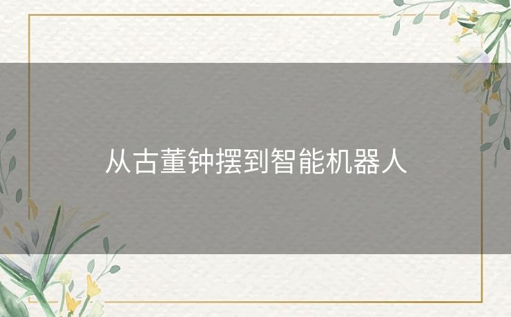 从古董钟摆到智能机器人