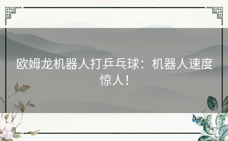 欧姆龙机器人打乒乓球:机器人速度惊人! 欧姆龙机器人打乒乓球:机器人速度惊人!