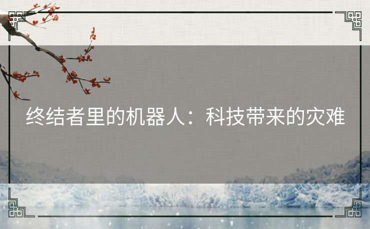 终结者里的机器人:科技带来的灾难 终结者里的机器人:科技带来的灾难