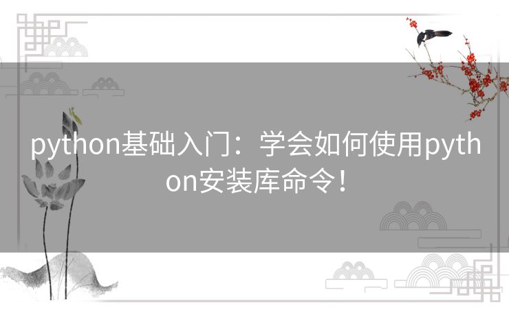 python基础入门:学会如何使用python安装库命令! python基础入门:学会如何使用python安装库命令!