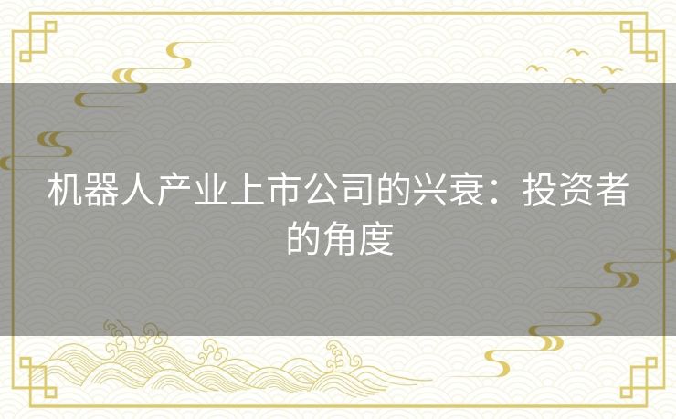 机器人产业上市公司的兴衰:投资者的角度 机器人产业上市公司的兴衰:投资者的角度