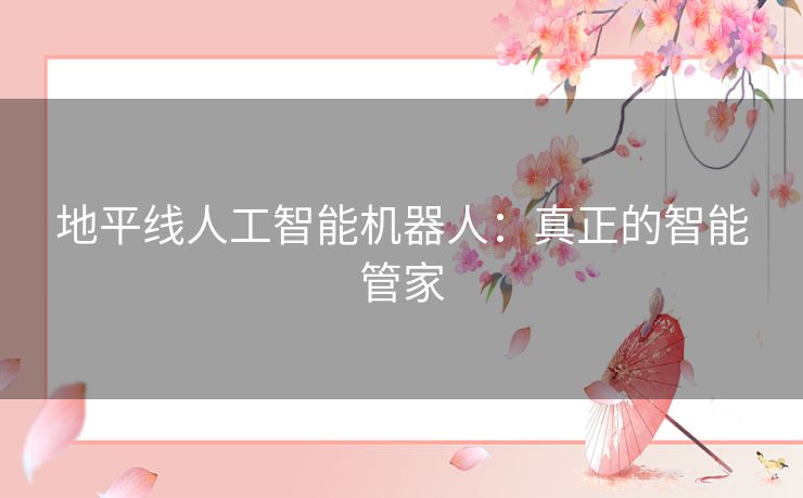 地平线人工智能机器人:真正的智能管家 地平线人工智能机器人:真正的智能管家