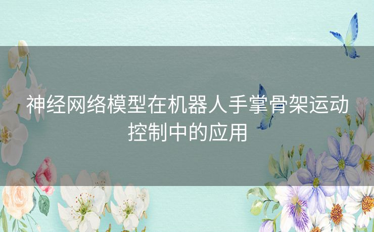 神经网络模型在机器人手掌骨架运动控制中的应用 神经网络模型在机器人手掌骨架运动控制中的应用