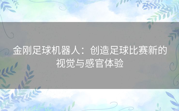 金刚足球机器人:创造足球比赛新的视觉与感官体验 金刚足球机器人:创造足球比赛新的视觉与感官体验